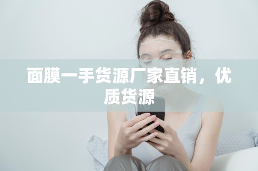 面膜一手貨源廠家直銷，優質貨源
