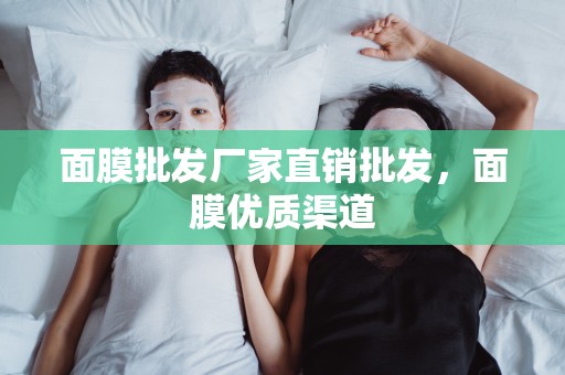 面膜批發廠家直銷批發，面膜優質渠道