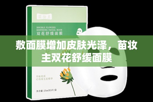 敷面膜增加皮膚光澤，苗妝主雙花舒緩面膜