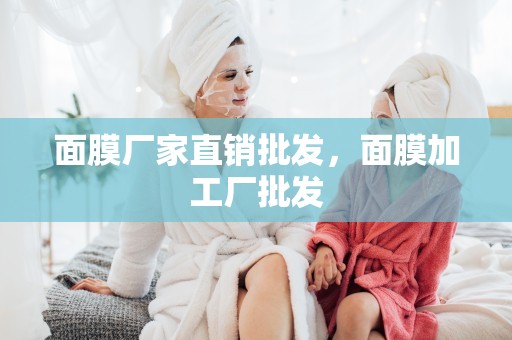 面膜廠家直銷批發，面膜加工廠批發