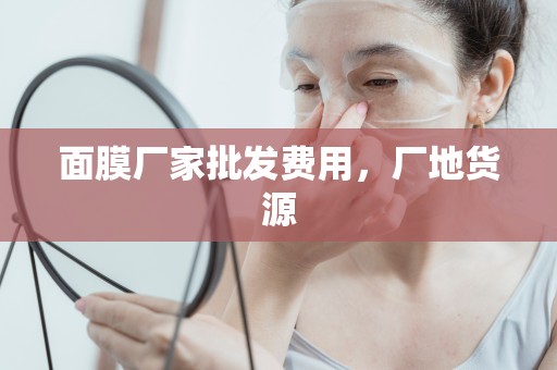 面膜廠家批發費用，廠地貨源