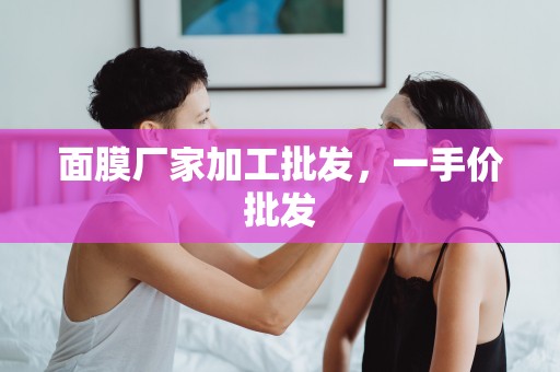 面膜廠家加工批發，一手價批發