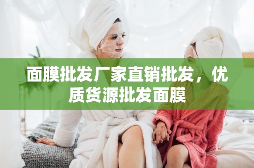 面膜批發廠家直銷批發，優質貨源批發面膜