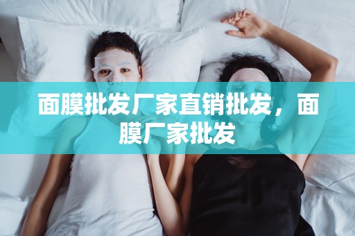 面膜批發廠家直銷批發，面膜廠家批發