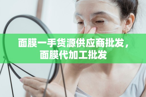 面膜一手貨源供應商批發，面膜代加工批發