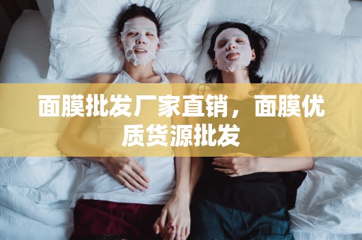 面膜批發廠家直銷，面膜優質貨源批發
