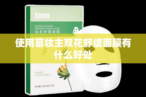 使用苗妝主雙花舒緩面膜有什么好處