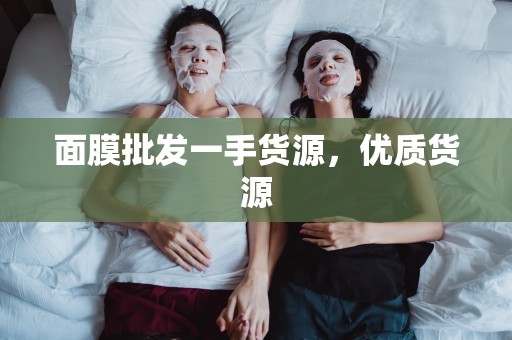 面膜批發一手貨源，優質貨源