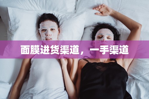 面膜進貨渠道，一手渠道