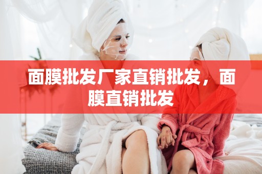 面膜批發廠家直銷批發，面膜直銷批發