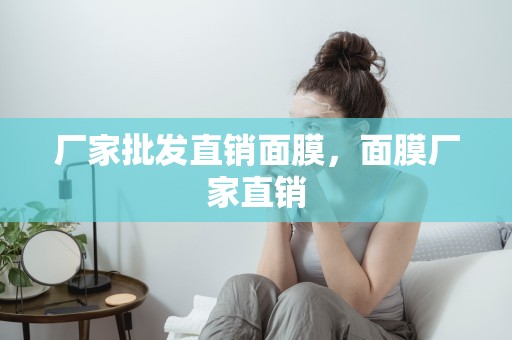 廠家批發直銷面膜，面膜廠家直銷