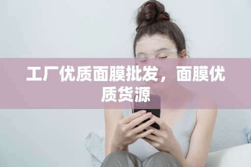 工廠優質面膜批發，面膜優質貨源
