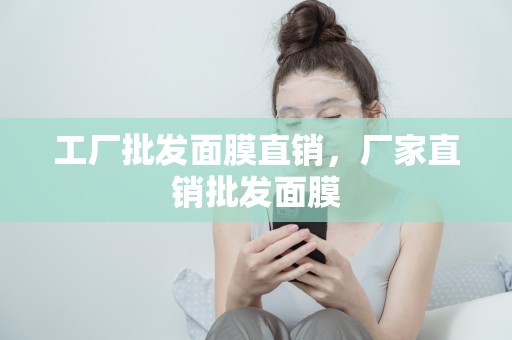 工廠批發面膜直銷，廠家直銷批發面膜