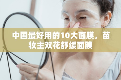 中國最好用的10大面膜，苗妝主雙花舒緩面膜