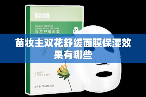 苗妝主雙花舒緩面膜保濕效果有哪些