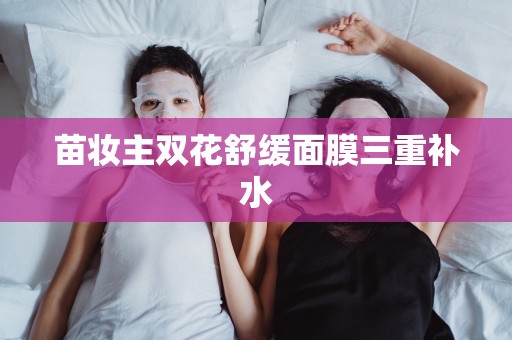 苗妝主雙花舒緩面膜三重補水