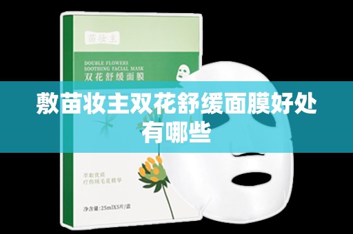 敷苗妝主雙花舒緩面膜好處有哪些