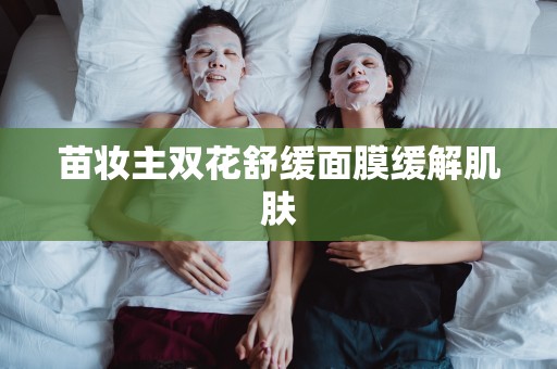 苗妝主雙花舒緩面膜緩解肌膚