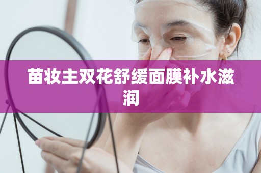 苗妝主雙花舒緩面膜補水滋潤