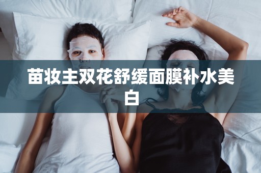 苗妝主雙花舒緩面膜補水美白