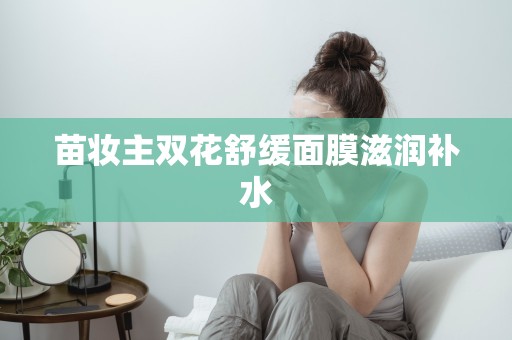苗妝主雙花舒緩面膜滋潤補水