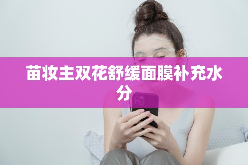 苗妝主雙花舒緩面膜補充水分
