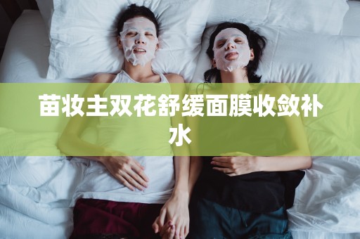 苗妝主雙花舒緩面膜收斂補水