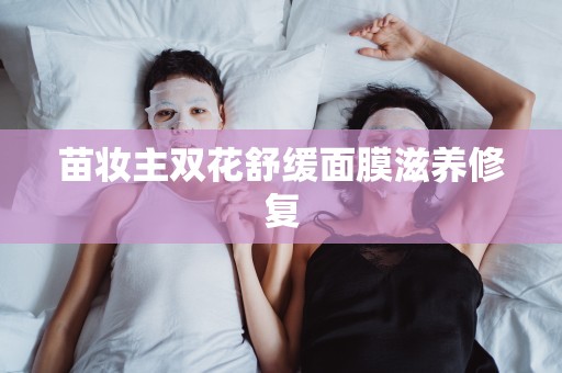 苗妝主雙花舒緩面膜滋養修復
