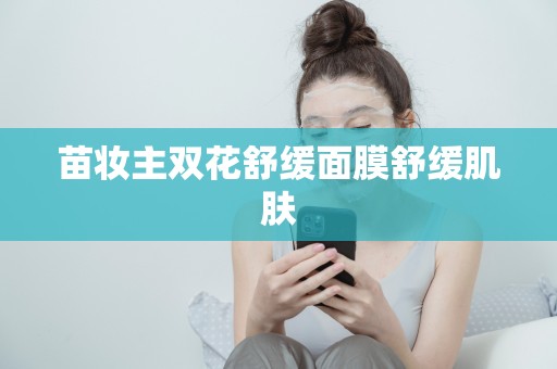 苗妝主雙花舒緩面膜舒緩肌膚