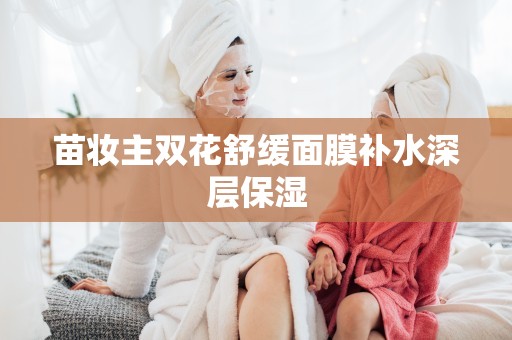 苗妝主雙花舒緩面膜補水深層保濕