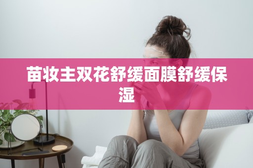 苗妝主雙花舒緩面膜舒緩保濕