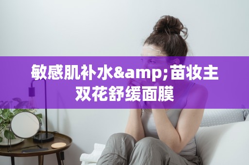 敏感肌補水&苗妝主雙花舒緩面膜