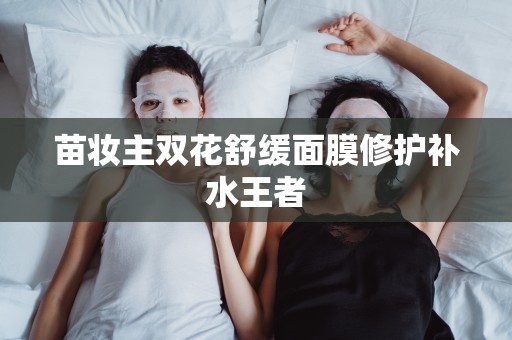 苗妝主雙花舒緩面膜修護補水王者
