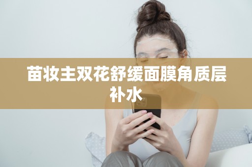 苗妝主雙花舒緩面膜角質層補水
