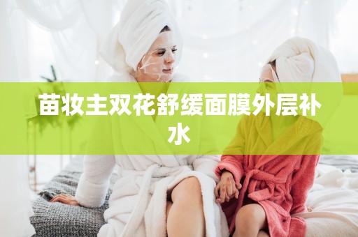 苗妝主雙花舒緩面膜外層補水