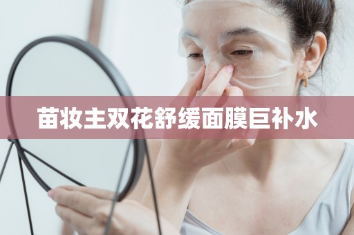 苗妝主雙花舒緩面膜巨補水