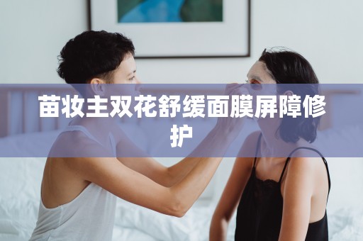 苗妝主雙花舒緩面膜屏障修護