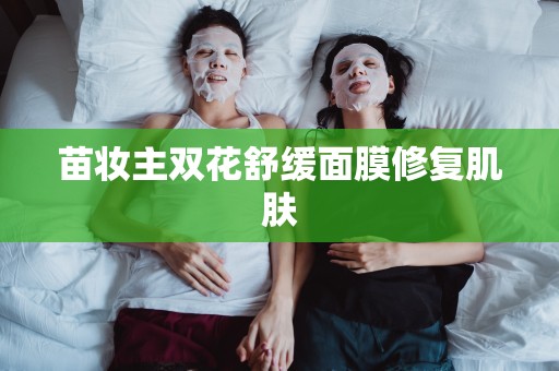 苗妝主雙花舒緩面膜修復肌膚