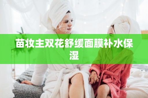 苗妝主雙花舒緩面膜補水保濕