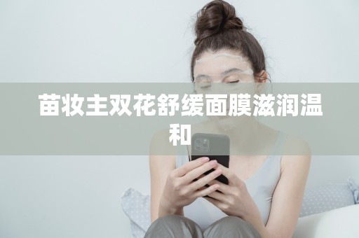 苗妝主雙花舒緩面膜滋潤溫和