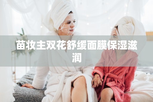 苗妝主雙花舒緩面膜保濕滋潤