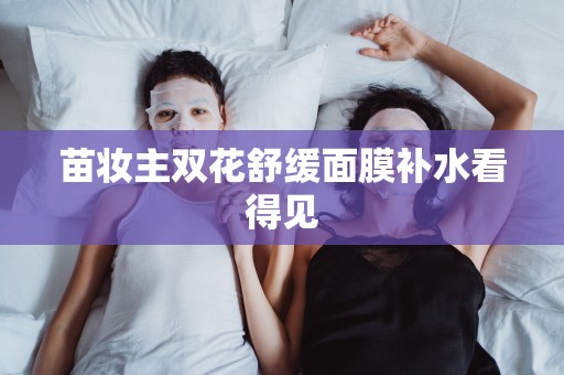 苗妝主雙花舒緩面膜補水看得見