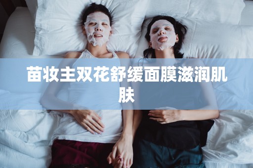 苗妝主雙花舒緩面膜滋潤肌膚