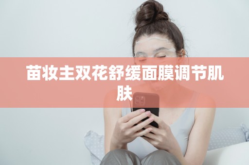 苗妝主雙花舒緩面膜調節肌膚