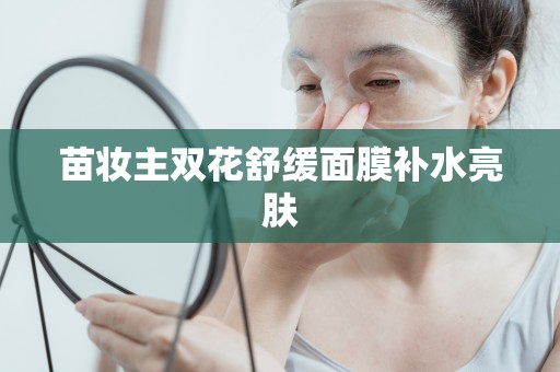 苗妝主雙花舒緩面膜補水亮膚