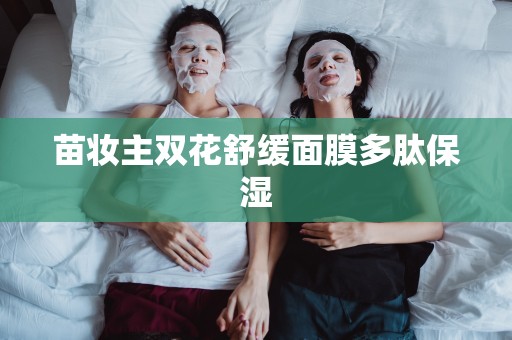 苗妝主雙花舒緩面膜多肽保濕
