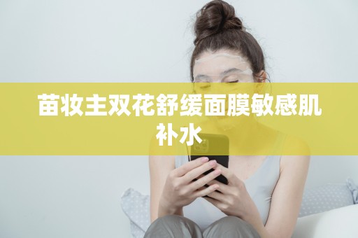 苗妝主雙花舒緩面膜敏感肌補水
