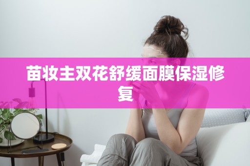 苗妝主雙花舒緩面膜保濕修復