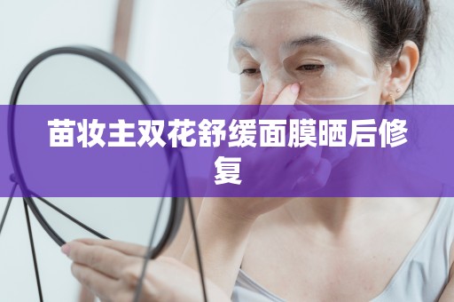 苗妝主雙花舒緩面膜曬后修復