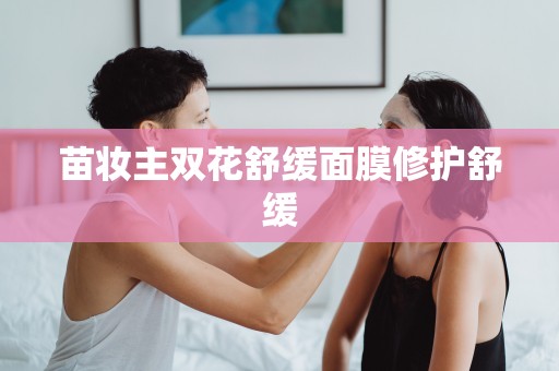 苗妝主雙花舒緩面膜修護舒緩